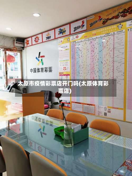 太原市疫情彩票店开门吗(太原体育彩票店)