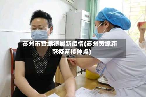 苏州市黄埭镇最新疫情(苏州黄埭新冠疫苗接种点)