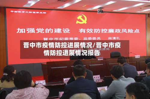 晋中市疫情防控进展情况/晋中市疫情防控进展情况报告
