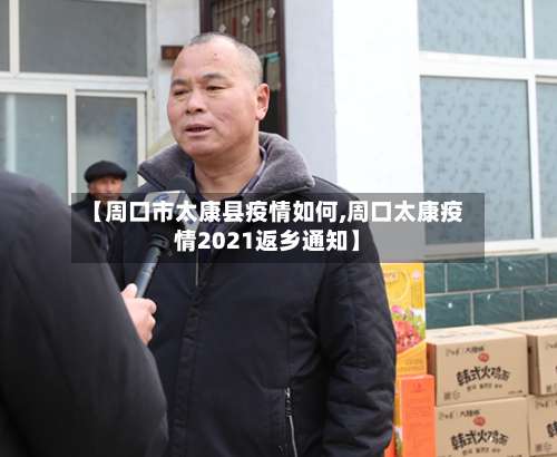 【周口市太康县疫情如何,周口太康疫情2021返乡通知】-第3张图片