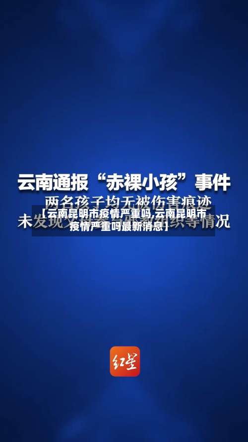【云南昆明市疫情严重吗,云南昆明市疫情严重吗最新消息】
