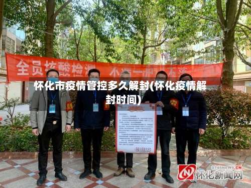 怀化市疫情管控多久解封(怀化疫情解封时间)