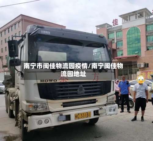 南宁市闽佳物流园疫情/南宁闽佳物流园地址