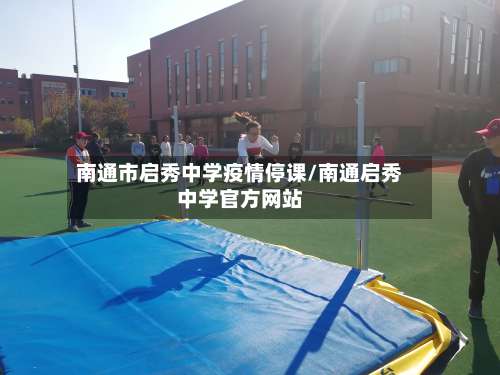 南通市启秀中学疫情停课/南通启秀中学官方网站