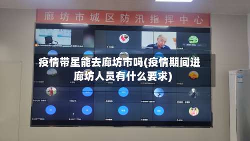 疫情带星能去廊坊市吗(疫情期间进廊坊人员有什么要求)-第2张图片