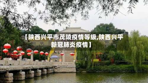 【陕西兴平市茂陵疫情等级,陕西兴平新冠肺炎疫情】