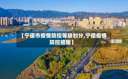 【宁德市疫情防控等级划分,宁德疫情防控措施】