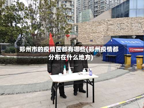 郑州市的疫情区都有哪些(郑州疫情都分布在什么地方)