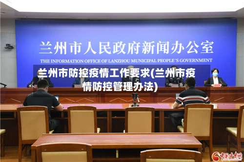 兰州市防控疫情工作要求(兰州市疫情防控管理办法)