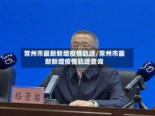 常州市最新新增疫情轨迹/常州市最新新增疫情轨迹查询