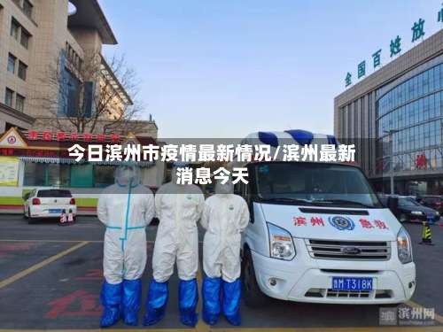 今日滨州市疫情最新情况/滨州最新消息今天