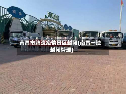 南昌市肺炎疫情景区封闭(南昌一地封闭管理)