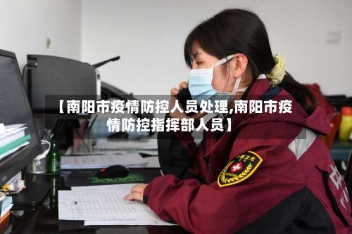 【南阳市疫情防控人员处理,南阳市疫情防控指挥部人员】