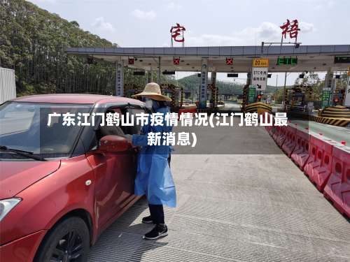 广东江门鹤山市疫情情况(江门鹤山最新消息)