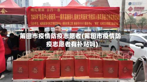 莆田市疫情防疫志愿者(莆田市疫情防疫志愿者有补贴吗)