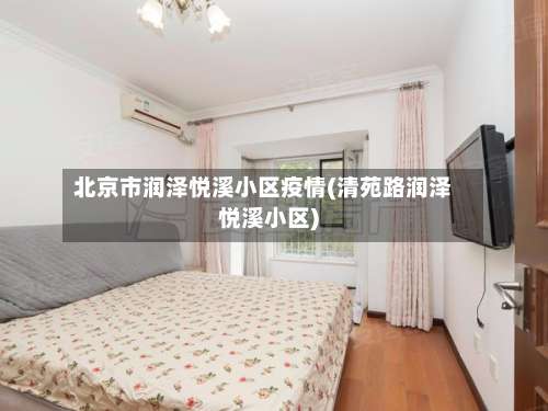 北京市润泽悦溪小区疫情(清苑路润泽悦溪小区)