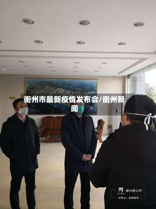 衡州市最新疫情发布会/衡州新闻