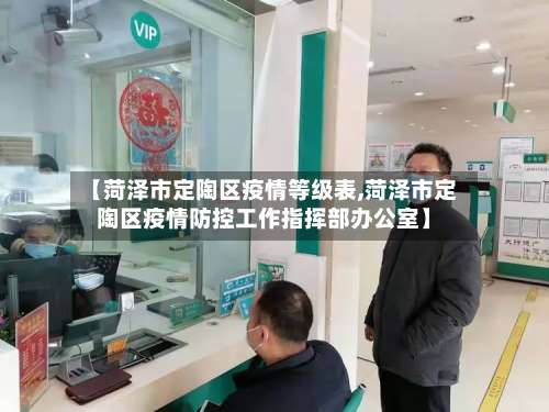 【菏泽市定陶区疫情等级表,菏泽市定陶区疫情防控工作指挥部办公室】-第3张图片