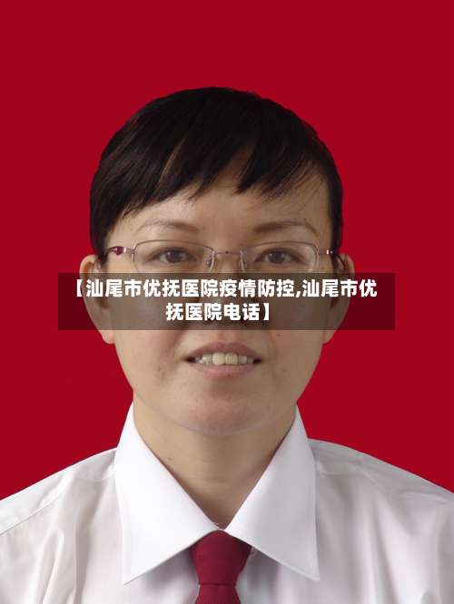 【汕尾市优抚医院疫情防控,汕尾市优抚医院电话】