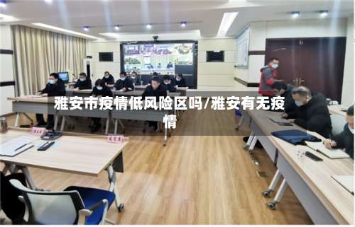 雅安市疫情低风险区吗/雅安有无疫情-第2张图片