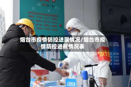 烟台市疫情防控进展情况/烟台市疫情防控进展情况表