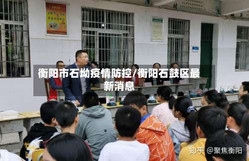 衡阳市石坳疫情防控/衡阳石鼓区最新消息
