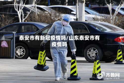 泰安市有新冠疫情吗/山东泰安市有疫情吗
