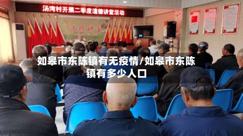 如皋市东陈镇有无疫情/如皋市东陈镇有多少人口