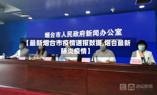 【最新烟台市疫情通报数据,烟台最新肺炎疫情】