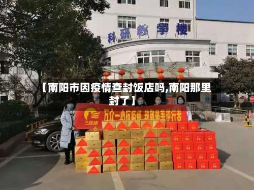 【南阳市因疫情查封饭店吗,南阳那里封了】