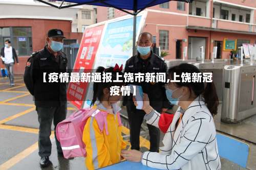 【疫情最新通报上饶市新闻,上饶新冠疫情】-第2张图片