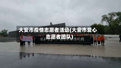 大安市疫情志愿者活动(大安市爱心志愿者团队)-第2张图片