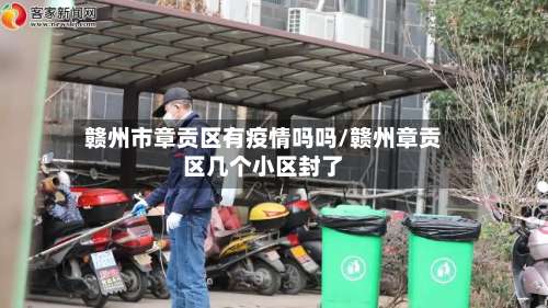 赣州市章贡区有疫情吗吗/赣州章贡区几个小区封了