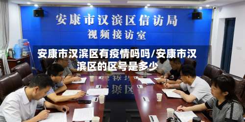 安康市汉滨区有疫情吗吗/安康市汉滨区的区号是多少