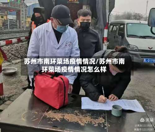 苏州市南环菜场疫情情况/苏州市南环菜场疫情情况怎么样-第2张图片
