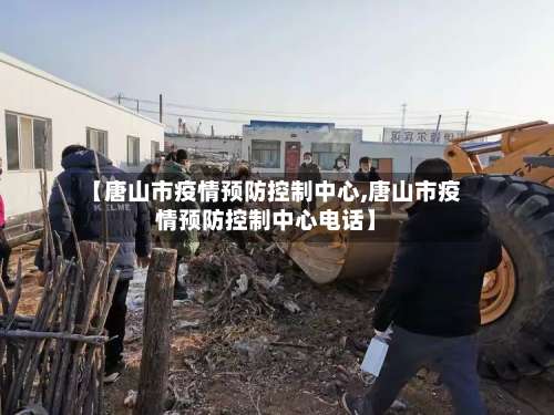 【唐山市疫情预防控制中心,唐山市疫情预防控制中心电话】