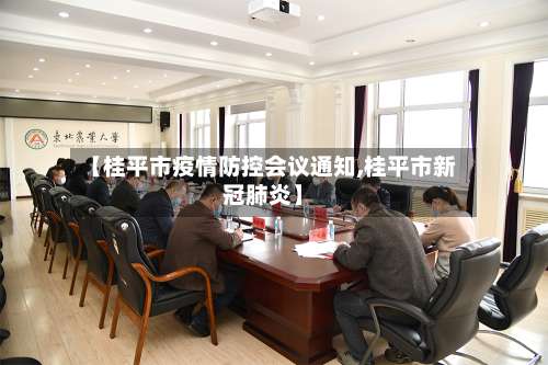 【桂平市疫情防控会议通知,桂平市新冠肺炎】