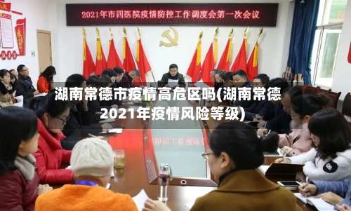 湖南常德市疫情高危区吗(湖南常德2021年疫情风险等级)