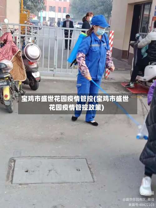 宝鸡市盛世花园疫情管控(宝鸡市盛世花园疫情管控政策)