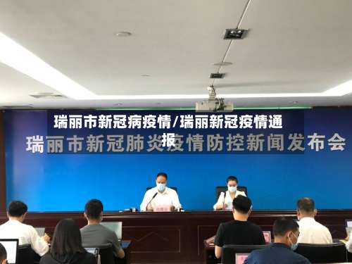 瑞丽市新冠病疫情/瑞丽新冠疫情通报