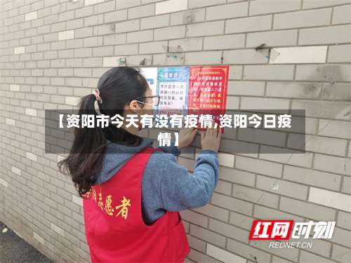 【资阳市今天有没有疫情,资阳今日疫情】-第3张图片