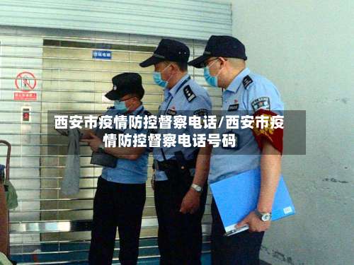 西安市疫情防控督察电话/西安市疫情防控督察电话号码-第2张图片