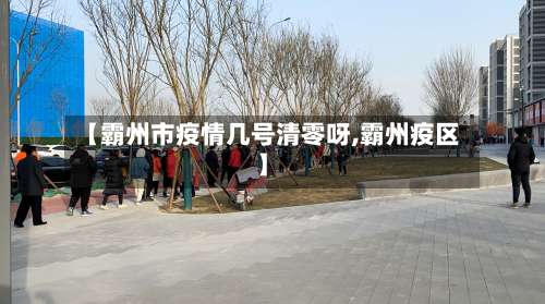 【霸州市疫情几号清零呀,霸州疫区】-第2张图片