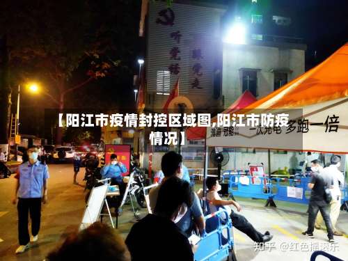 【阳江市疫情封控区域图,阳江市防疫情况】-第3张图片