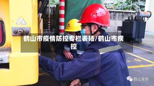 鹤山市疫情防控专栏表扬/鹤山市疾控