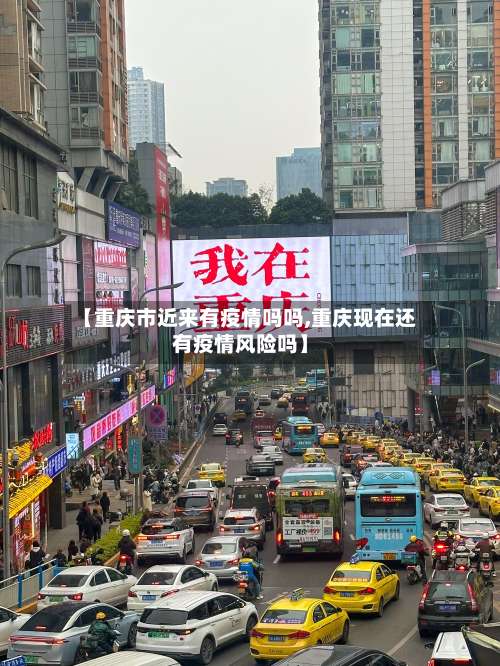 【重庆市近来有疫情吗吗,重庆现在还有疫情风险吗】