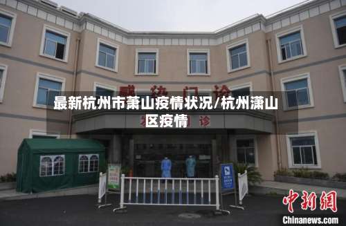 最新杭州市萧山疫情状况/杭州潇山区疫情-第2张图片