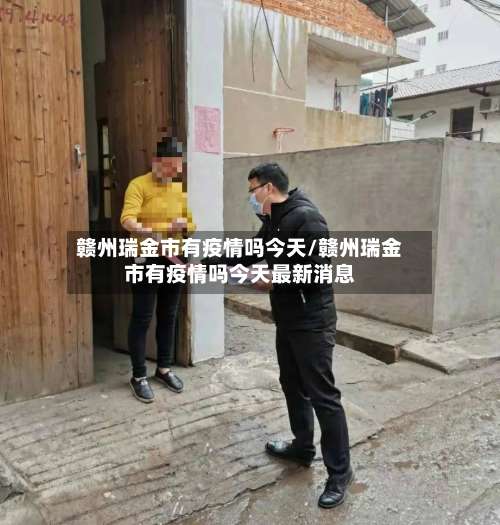 赣州瑞金市有疫情吗今天/赣州瑞金市有疫情吗今天最新消息