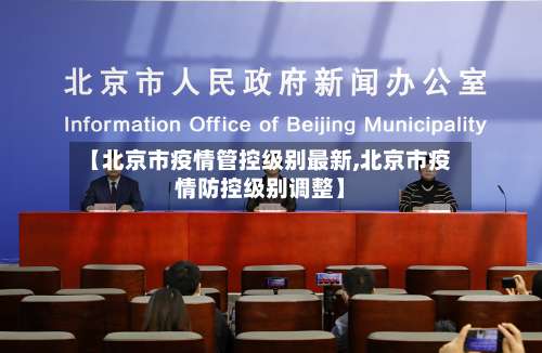 【北京市疫情管控级别最新,北京市疫情防控级别调整】-第3张图片