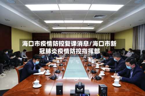 海口市疫情防控复课消息/海口市新冠肺炎疫情防控指挥部-第2张图片
